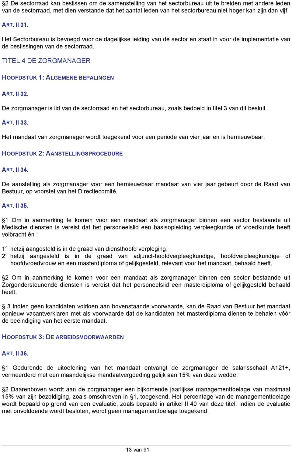 TITEL 4 DE ZORGMANAGER HOOFDSTUK 1: ALGEMENE BEPALINGEN ART. II 32. De zorgmanager is lid van de sectorraad en het sectorbureau, zoals bedoeld in titel 3 van dit besluit. ART. II 33.