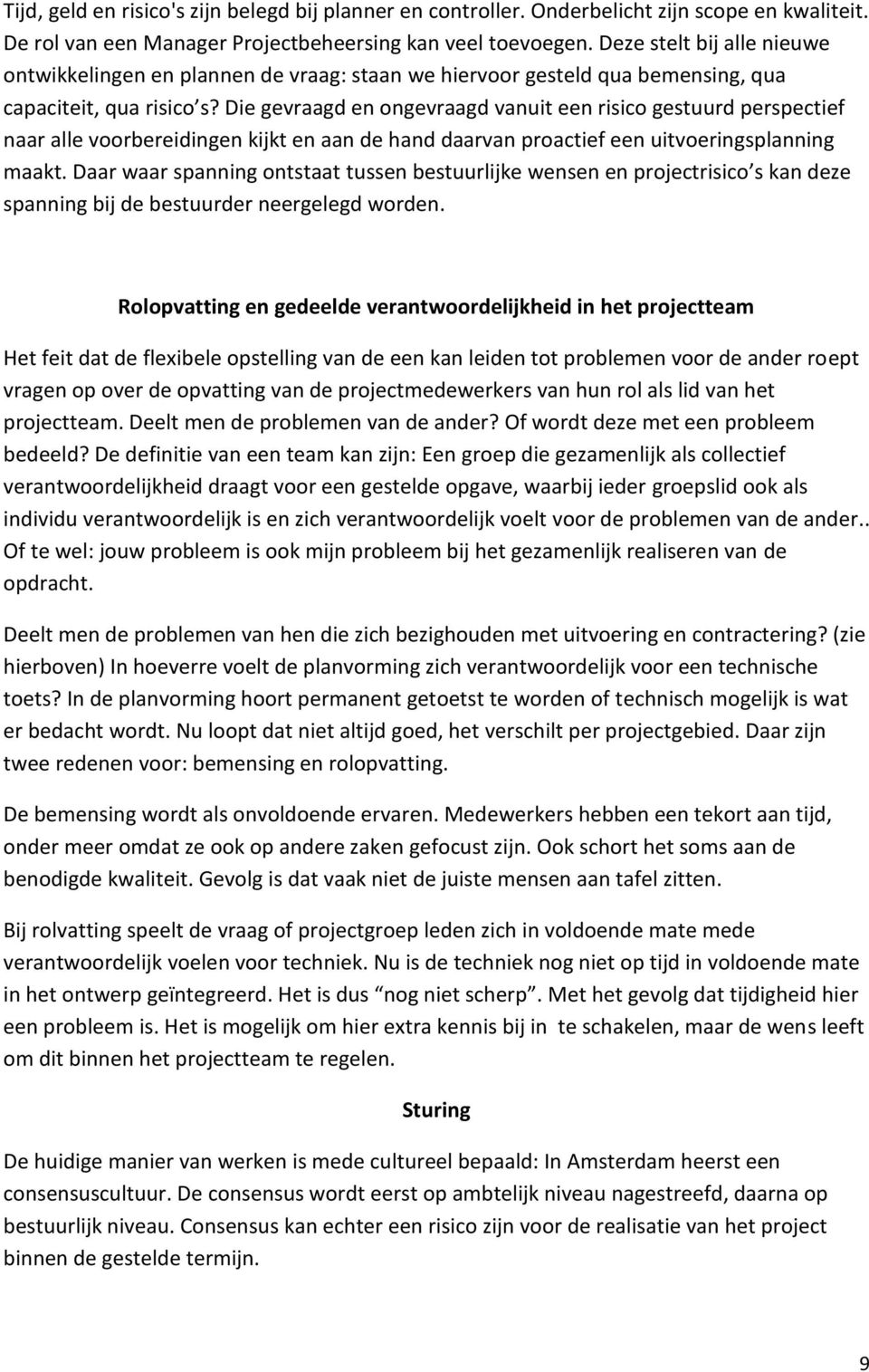 Die gevraagd en ongevraagd vanuit een risico gestuurd perspectief naar alle voorbereidingen kijkt en aan de hand daarvan proactief een uitvoeringsplanning maakt.