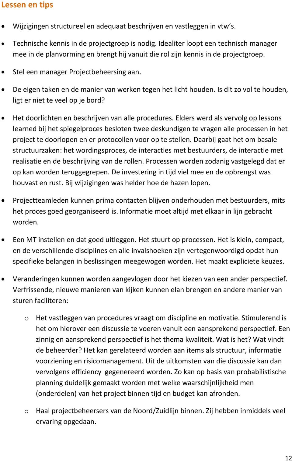 De eigen taken en de manier van werken tegen het licht houden. Is dit zo vol te houden, ligt er niet te veel op je bord? Het doorlichten en beschrijven van alle procedures.