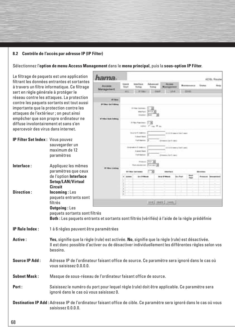 La protection contre les paquets sortants est tout aussi importante que la protection contre les attaques de l extérieur ; on peut ainsi empêcher que son propre ordinateur ne diffuse involontairement