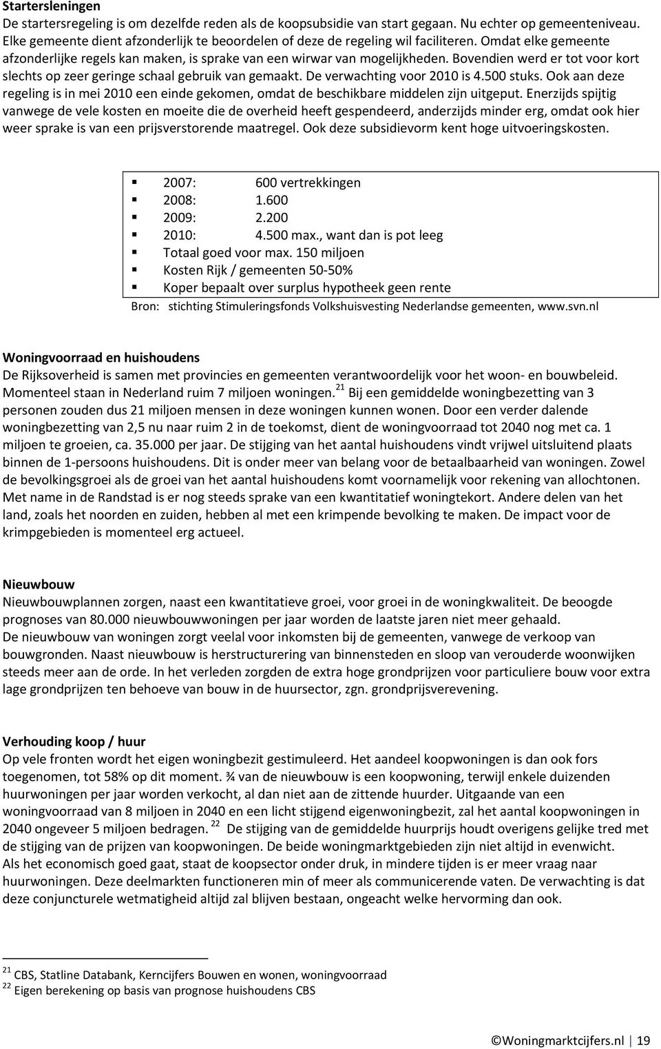 Bovendien werd er tot voor kort slechts op zeer geringe schaal gebruik van gemaakt. De verwachting voor 2010 is 4.500 stuks.