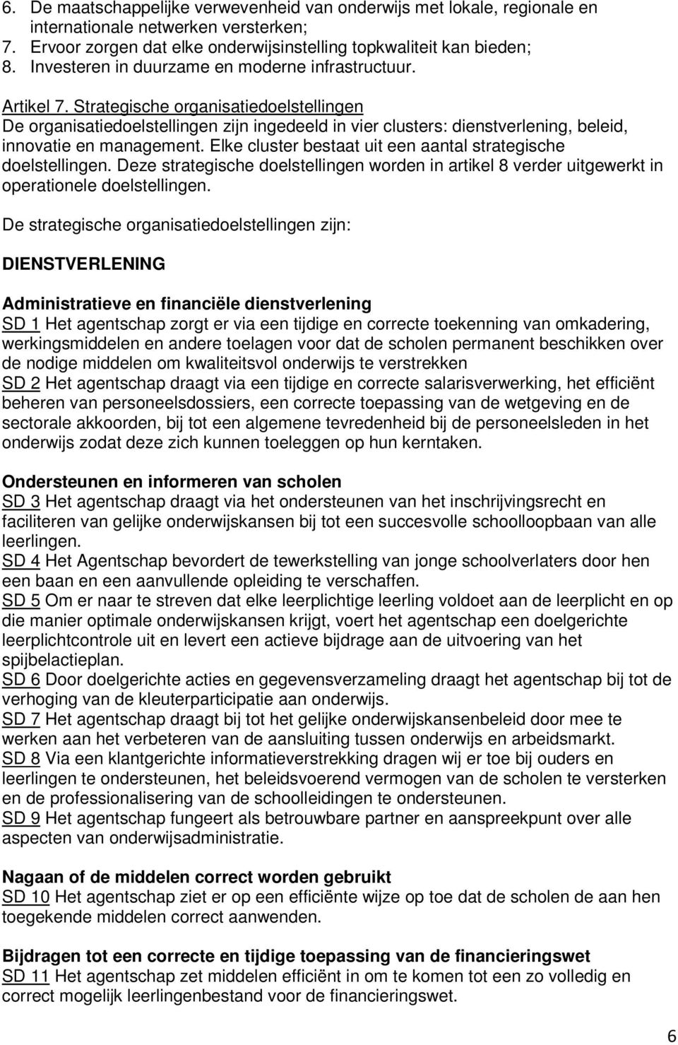 Strategische organisatiedoelstellingen De organisatiedoelstellingen zijn ingedeeld in vier clusters: dienstverlening, beleid, innovatie en management.