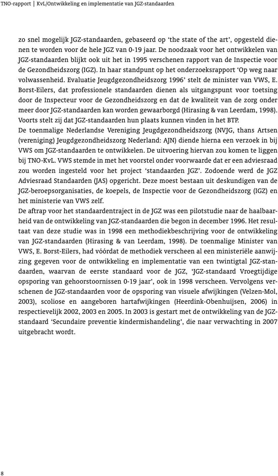 In haar standpunt op het onderzoeksrapport Op weg naar volwassenheid. Evaluatie Jeugdgezondheidszorg 1996 stelt de minister van VWS, E.