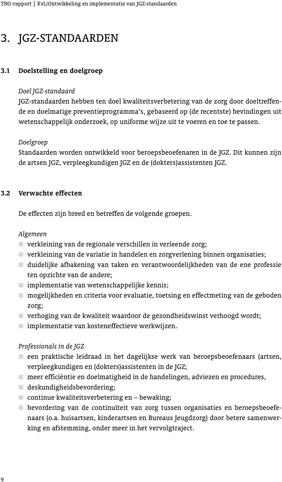 bevindingen uit wetenschappelijk onderzoek, op uniforme wijze uit te voeren en toe te passen. Doelgroep Standaarden worden ontwikkeld voor beroepsbeoefenaren in de JGZ.