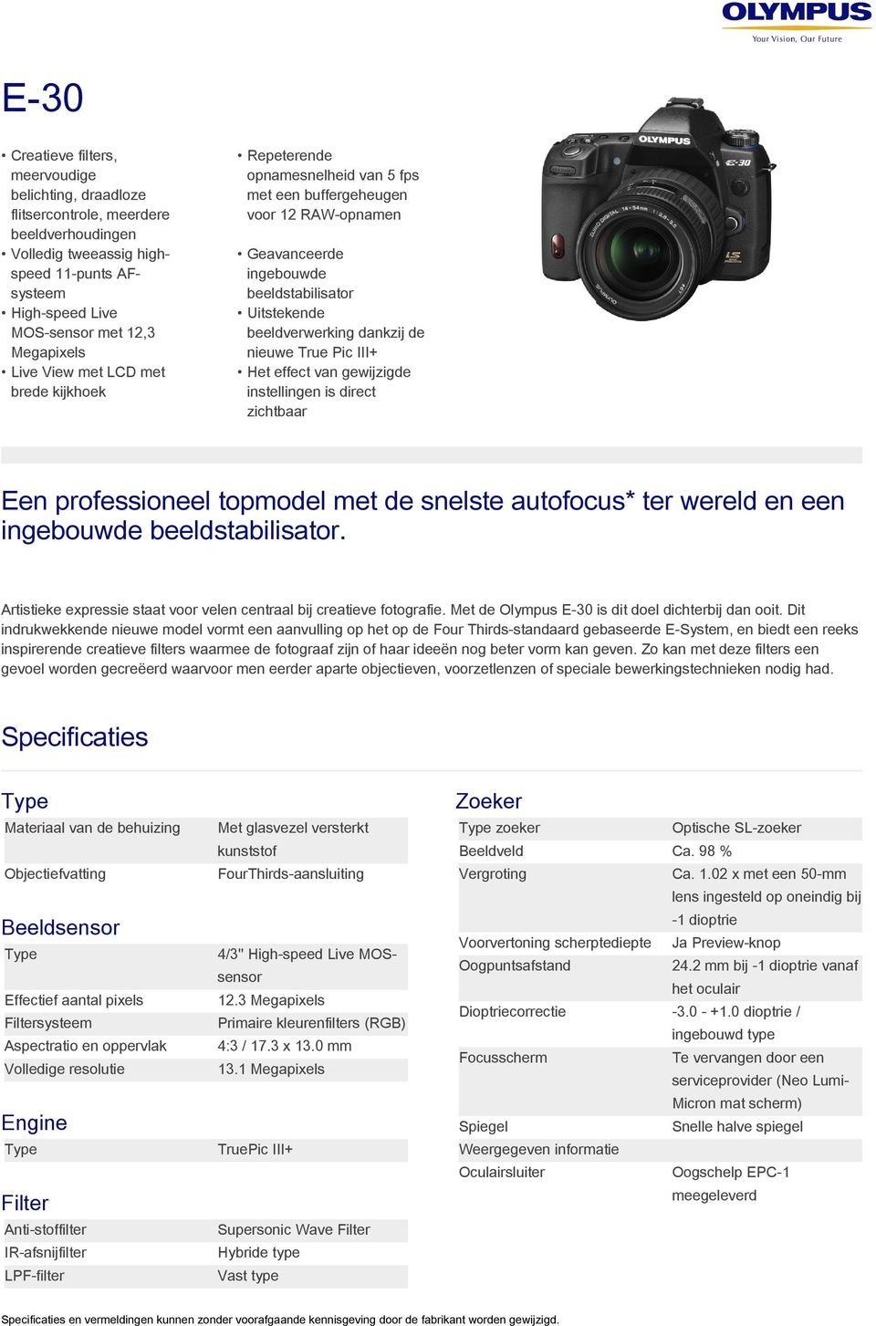 nieuwe True Pic III+ Het effect van gewijzigde instellingen is direct zichtbaar Een professioneel topmodel met de snelste autofocus* ter wereld en een ingebouwde beeldstabilisator.