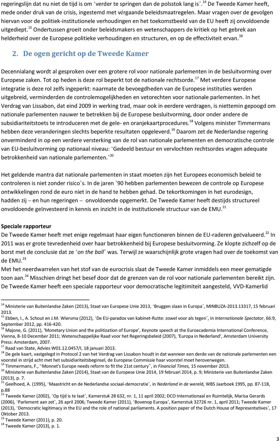 15 Ondertussen groeit onder beleidsmakers en wetenschappers de kritiek op het gebrek aan helderheid over de Europese politieke verhoudingen en structuren, en op de effectiviteit ervan. 16 2.