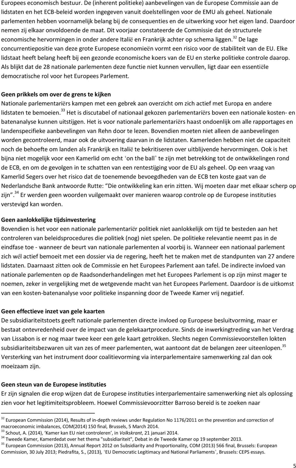 Dit voorjaar constateerde de Commissie dat de structurele economische hervormingen in onder andere Italië en Frankrijk achter op schema liggen.