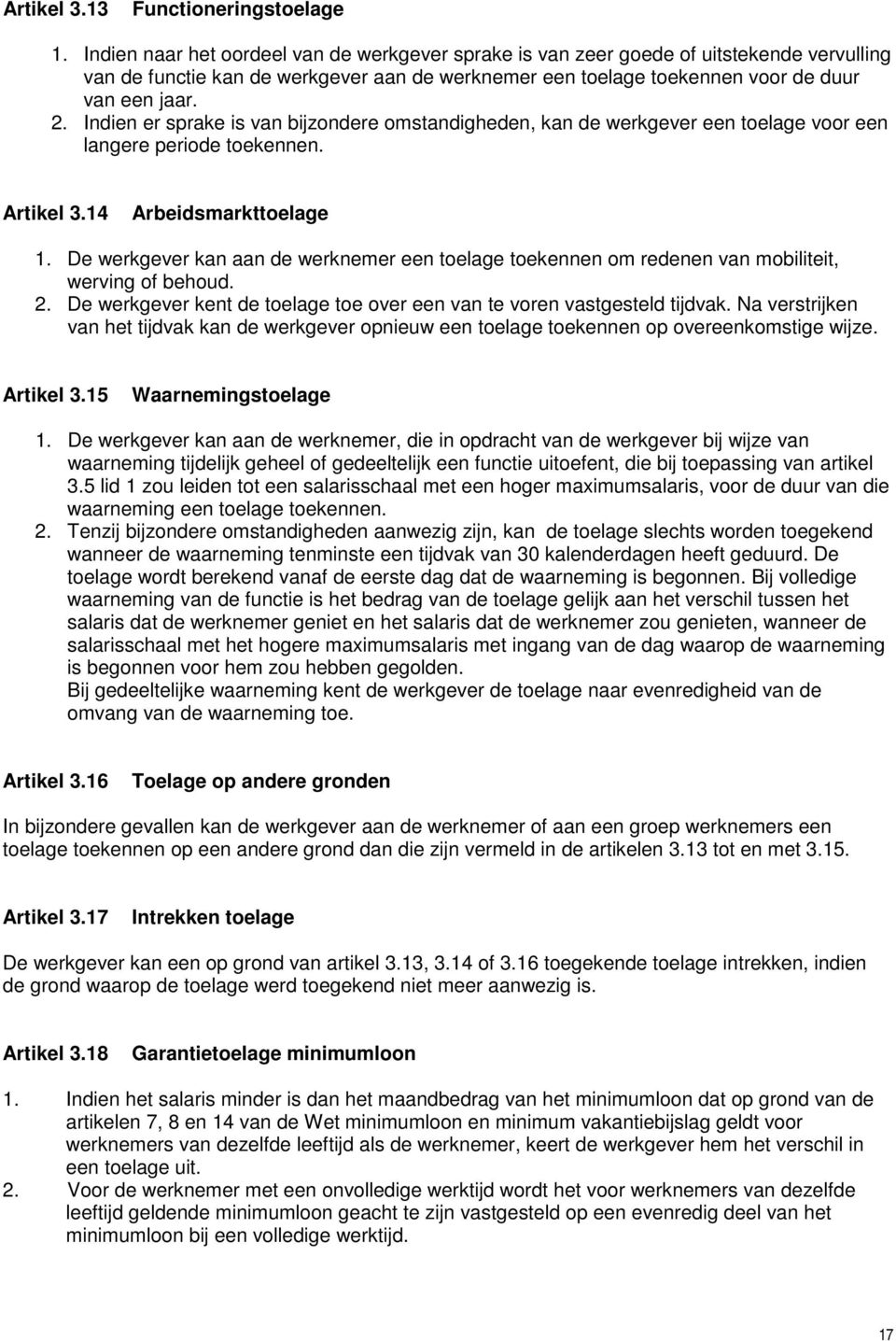 Indien er sprake is van bijzondere omstandigheden, kan de werkgever een toelage voor een langere periode toekennen. Artikel 3.14 Arbeidsmarkttoelage 1.