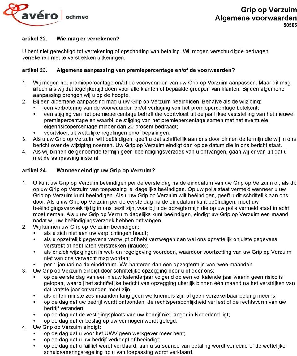 Maar dit mag alleen als wij dat tegelijkertijd doen voor alle klanten of bepaalde groepen van klanten. Bij een algemene aanpassing brengen wij u op de hoogte. 2.