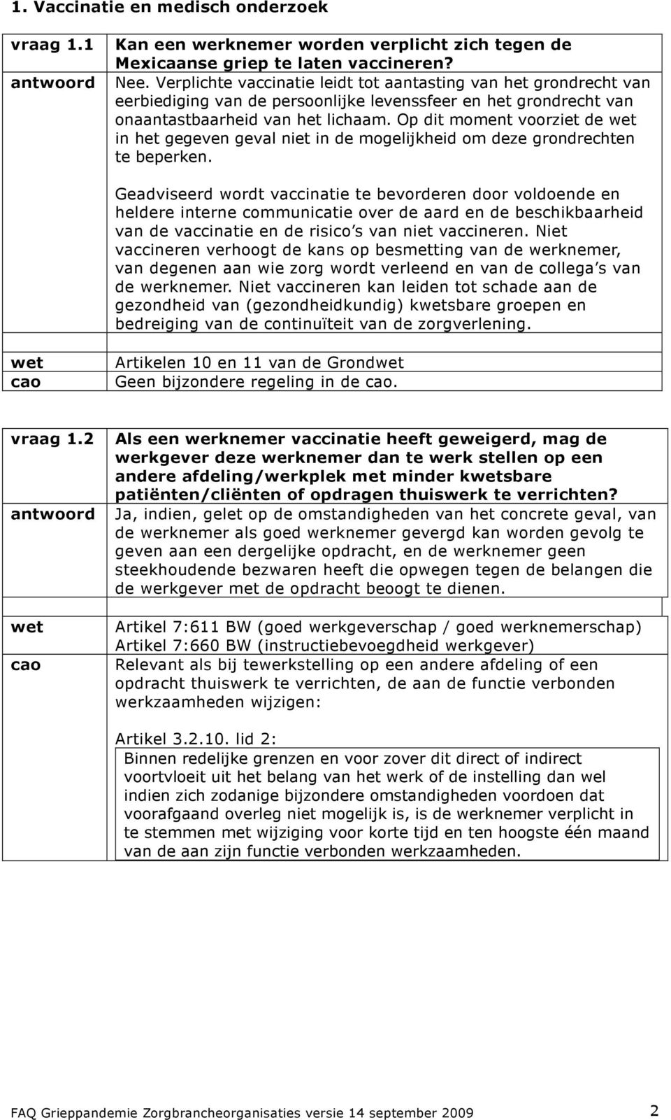 Op dit moment voorziet de in het gegeven geval niet in de mogelijkheid om deze grondrechten te beperken.