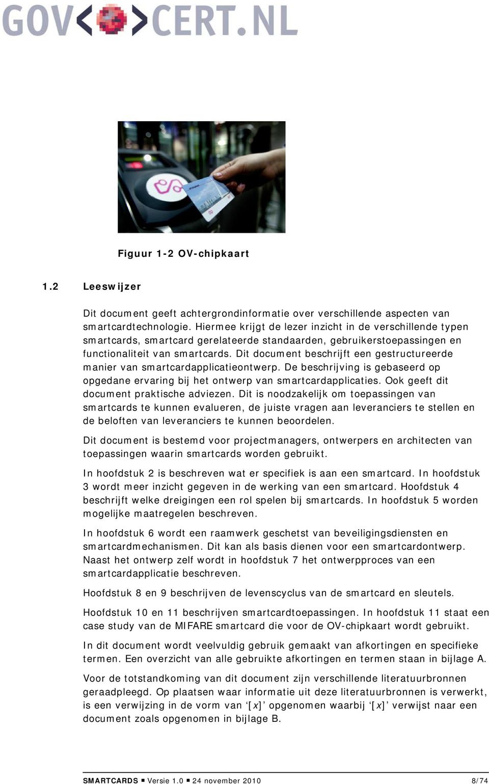 Dit document beschrijft een gestructureerde manier van smartcardapplicatieontwerp. De beschrijving is gebaseerd op opgedane ervaring bij het ontwerp van smartcardapplicaties.