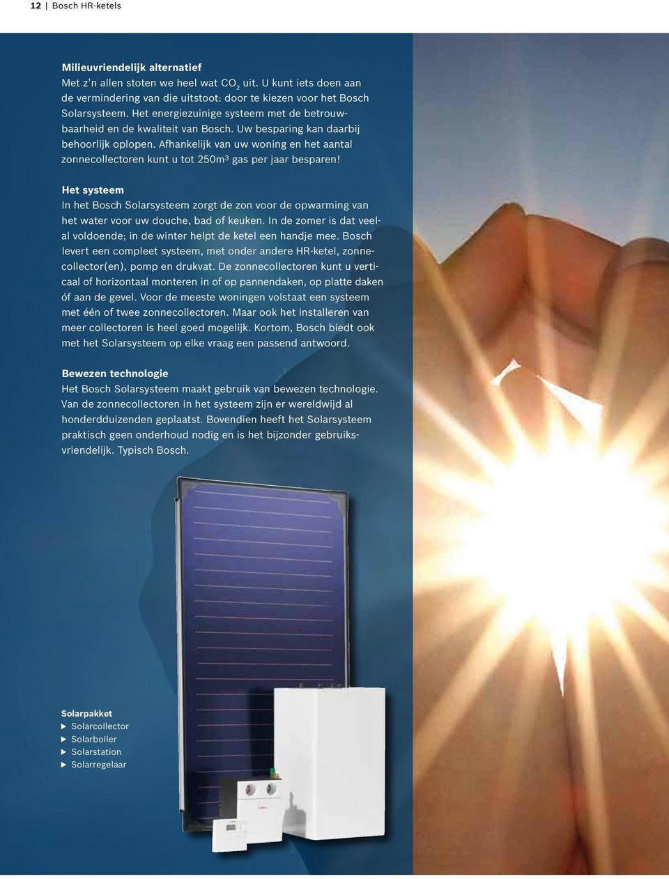 Afhankelijk van uw woning en het aantal zonnecollectoren kunt u tot 250m 3 gas per jaar besparen!
