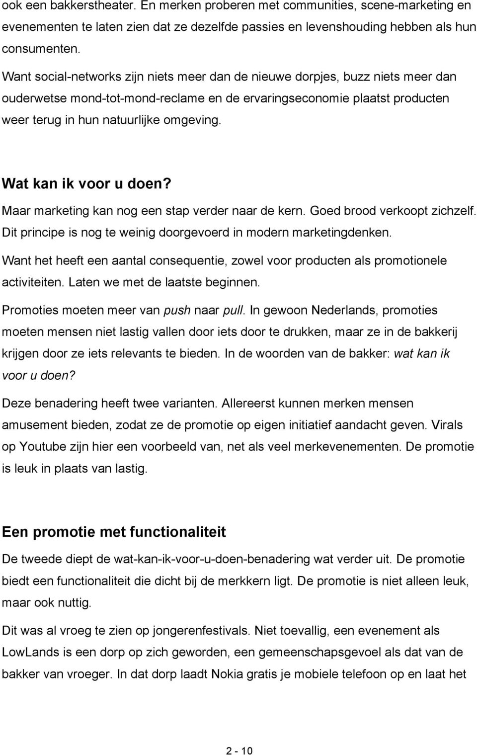 Wat kan ik voor u doen? Maar marketing kan nog een stap verder naar de kern. Goed brood verkoopt zichzelf. Dit principe is nog te weinig doorgevoerd in modern marketingdenken.