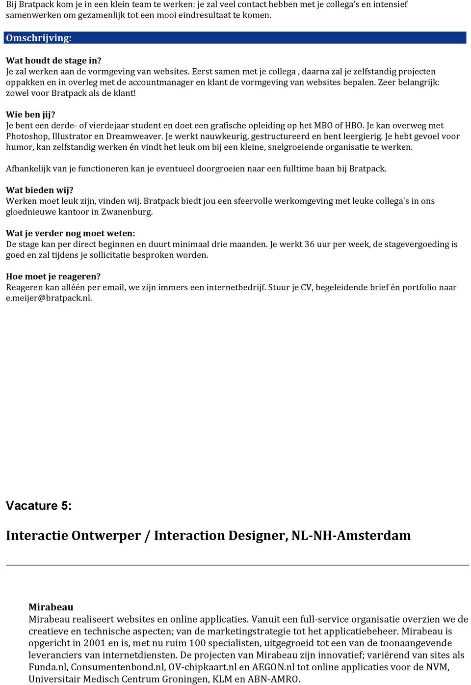 Eerst samen met je collega, daarna zal je zelfstandig projecten oppakken en in overleg met de accountmanager en klant de vormgeving van websites bepalen.