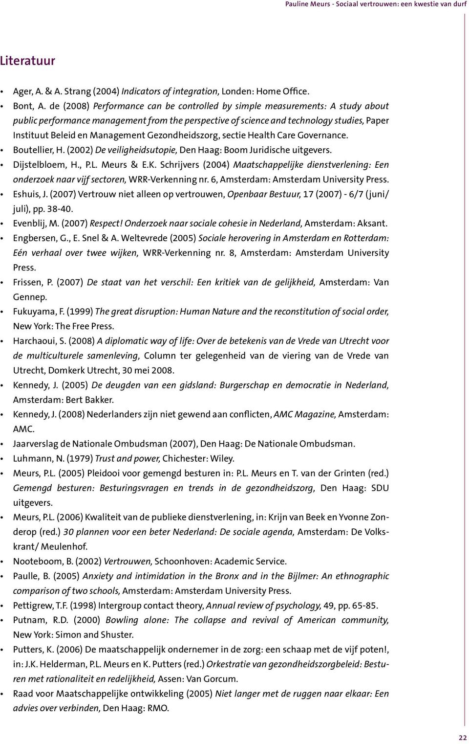 Management Gezondheidszorg, sectie Health Care Governance. Boutellier, H. (2002) De veiligheidsutopie, Den Haag: Boom Juridische uitgevers. Dijstelbloem, H., P.L. Meurs & E.K.