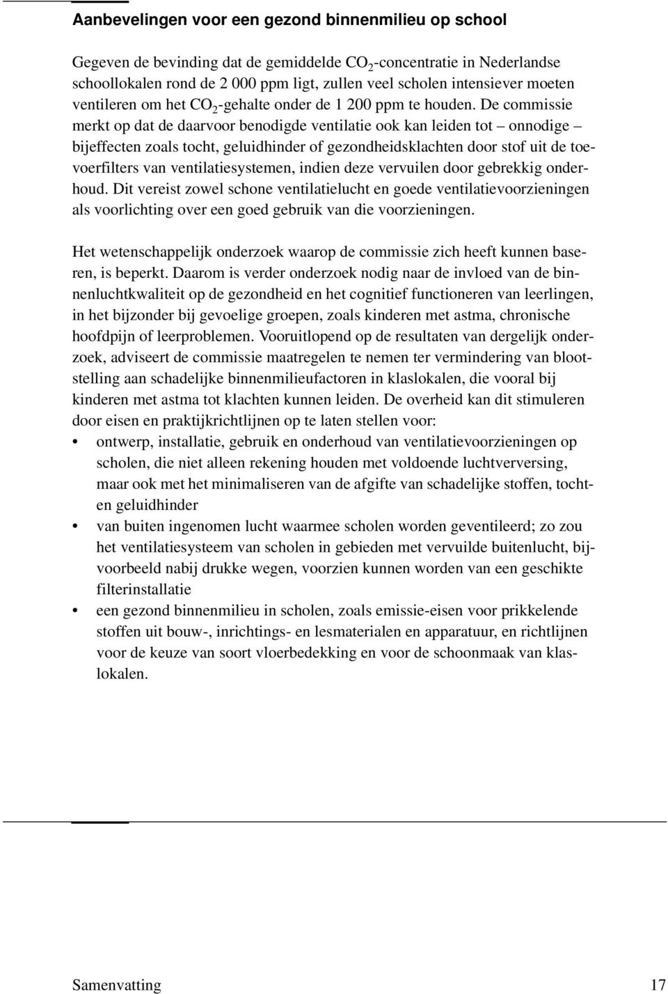 De commissie merkt op dat de daarvoor benodigde ventilatie ook kan leiden tot onnodige bijeffecten zoals tocht, geluidhinder of gezondheidsklachten door stof uit de toevoerfilters van