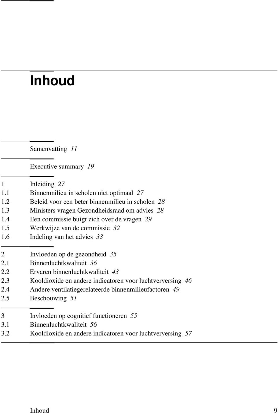 6 Indeling van het advies 33 2 Invloeden op de gezondheid 35 2.1 Binnenluchtkwaliteit 36 2.2 Ervaren binnenluchtkwaliteit 43 2.