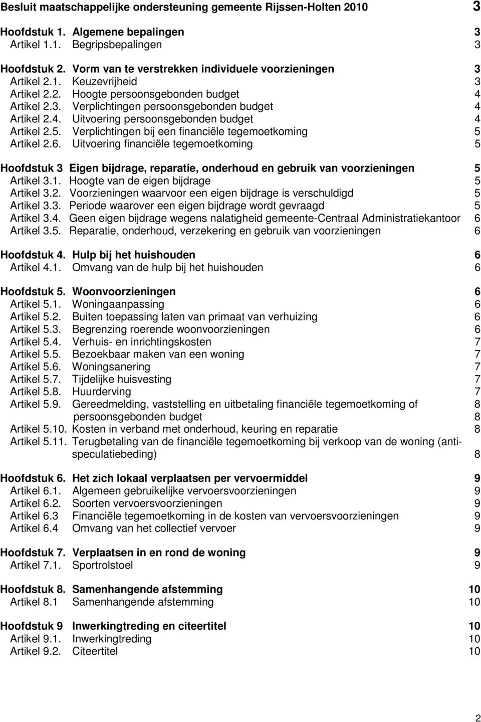 5. Verplichtingen bij een financiële tegemoetkoming 5 Artikel 2.6. Uitvoering financiële tegemoetkoming 5 Hoofdstuk 3 Eigen bijdrage, reparatie, onderhoud en gebruik van voorzieningen 5 Artikel 3.1.