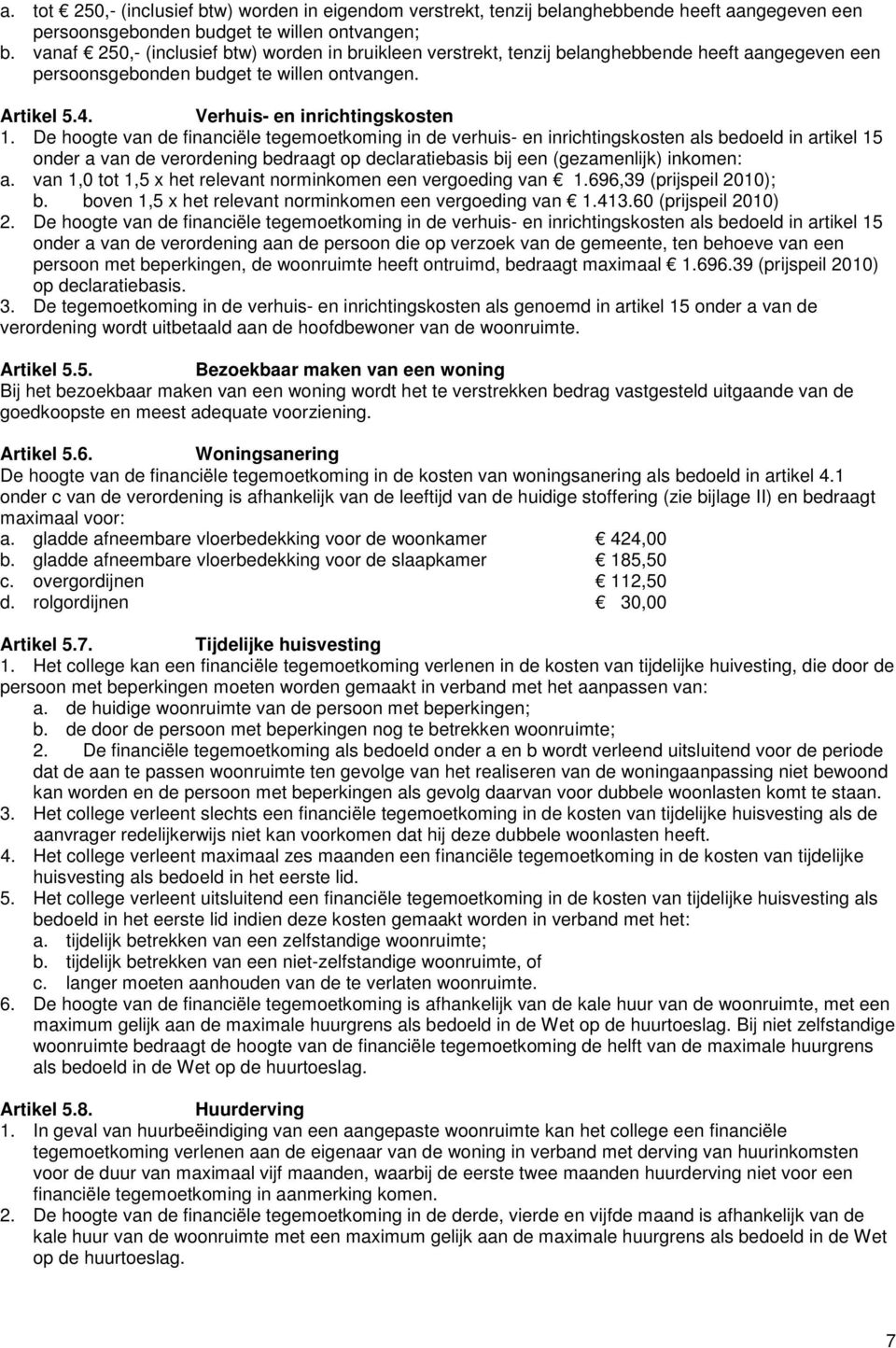 De hoogte van de financiële tegemoetkoming in de verhuis- en inrichtingskosten als bedoeld in artikel 15 onder a van de verordening bedraagt op declaratiebasis bij een (gezamenlijk) inkomen: a.