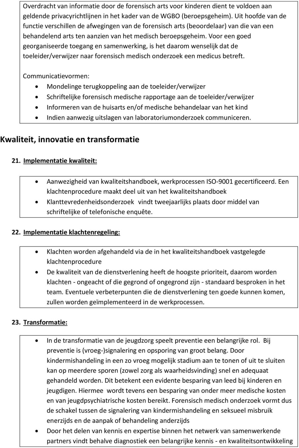 Voor een goed georganiseerde toegang en samenwerking, is het daarom wenselijk dat de toeleider/verwijzer naar forensisch medisch onderzoek een medicus betreft.