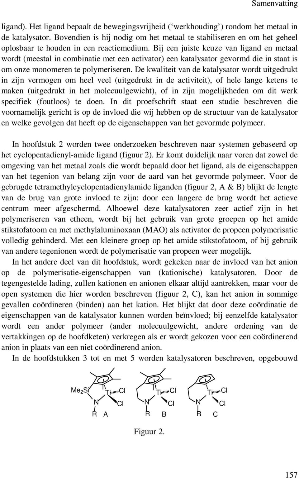 Bij een juiste keuze van ligand en metaal wordt (meestal in combinatie met een activator) een katalysator gevormd die in staat is om onze monomeren te polymeriseren.