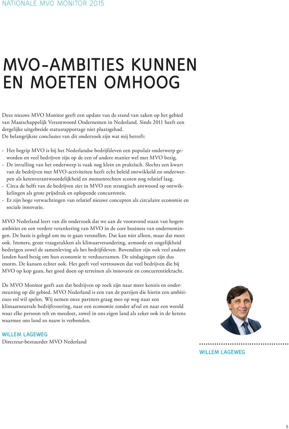 De belangrijkste conclusies van dit onderzoek zijn wat mij betreft: - Het begrip MVO is bij het Nederlandse bedrijfsleven een populair onderwerp geworden en veel bedrijven zijn op de een of andere