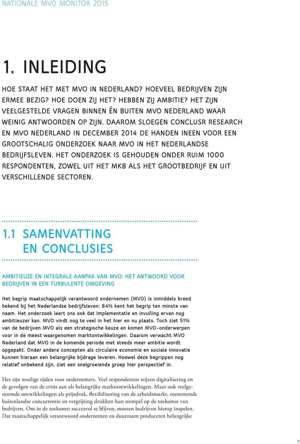 Daarom sloegen Conclusr Research en MVO Nederland in december 2014 de handen ineen voor een grootschalig onderzoek naar MVO in het Nederlandse bedrijfsleven.