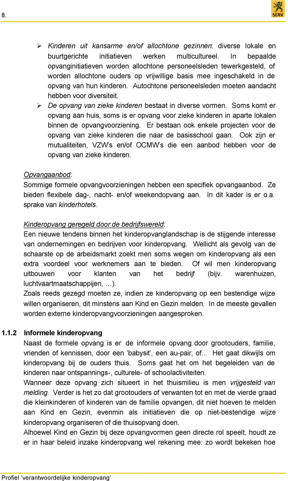 Autochtone personeelsleden moeten aandacht hebben voor diversiteit. De opvang van zieke kinderen bestaat in diverse vormen.