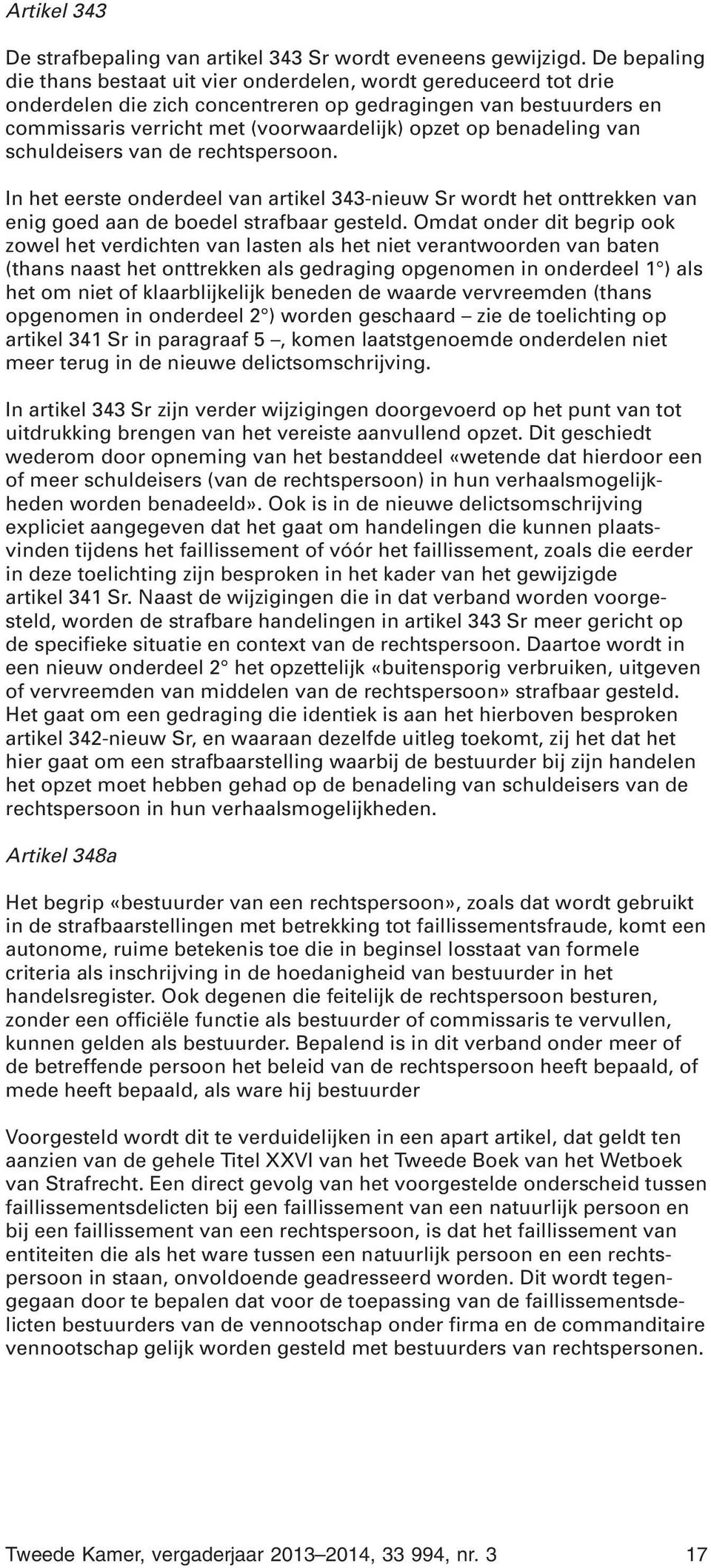 benadeling van schuldeisers van de rechtspersoon. In het eerste onderdeel van artikel 343-nieuw Sr wordt het onttrekken van enig goed aan de boedel strafbaar gesteld.