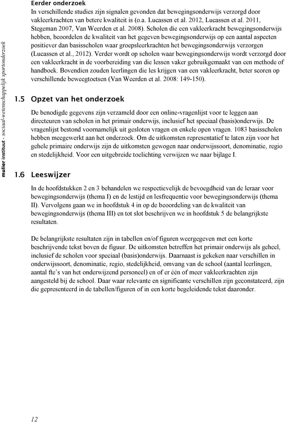 Scholen die een vakleerkracht bewegingsonderwijs hebben, beoordelen de kwaliteit van het gegeven bewegingsonderwijs op een aantal aspecten positiever dan basisscholen waar groepsleerkrachten het