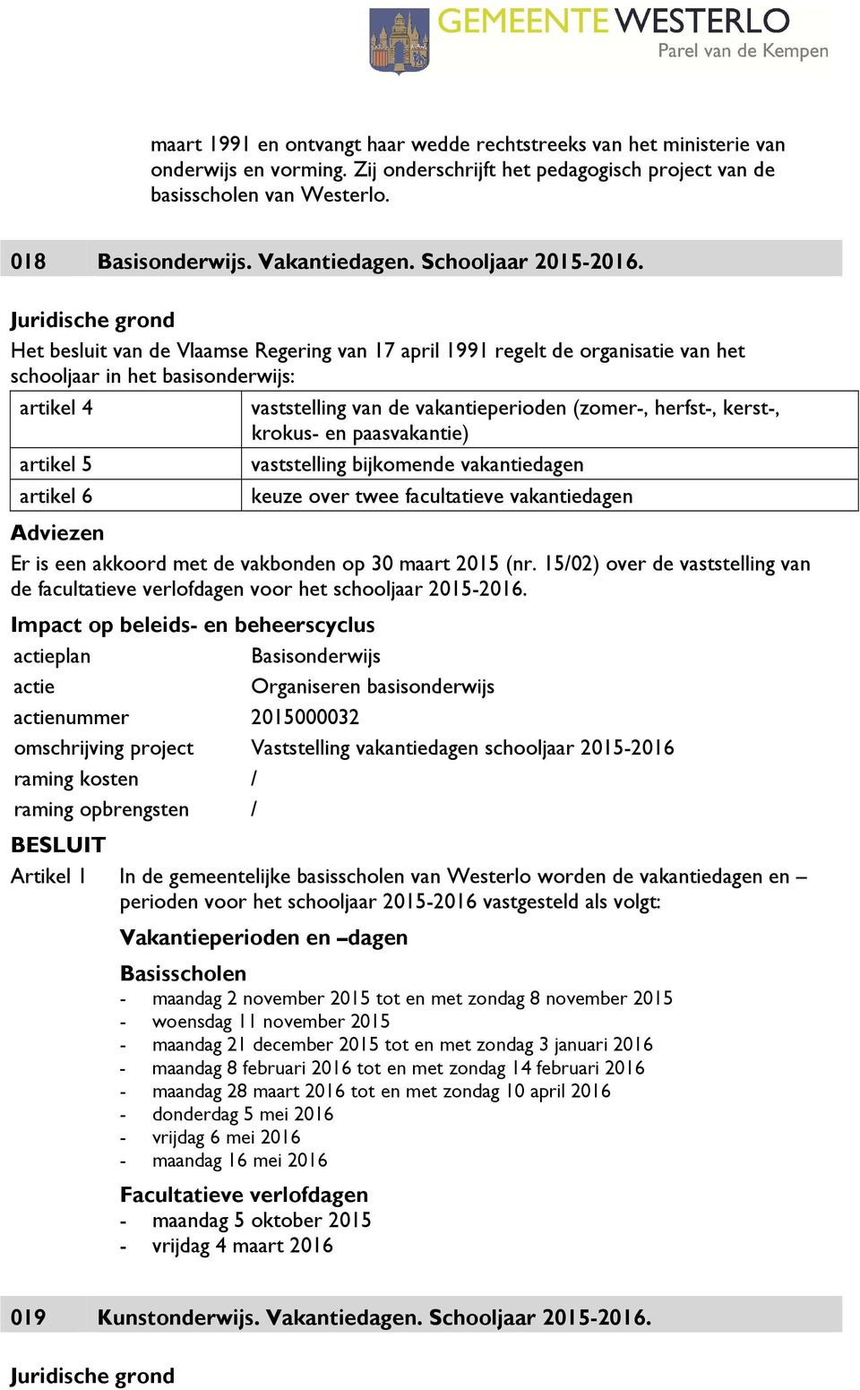Juridische grond Het besluit van de Vlaamse Regering van 17 april 1991 regelt de organisatie van het schooljaar in het basisonderwijs: artikel 4 artikel 5 artikel 6 vaststelling van de