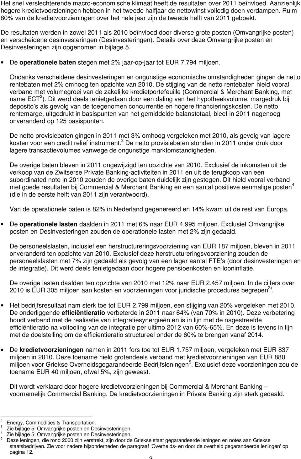 De resultaten werden in zowel 2011 als 2010 beïnvloed door diverse grote posten (Omvangrijke posten) en verscheidene desinvesteringen (Desinvesteringen).