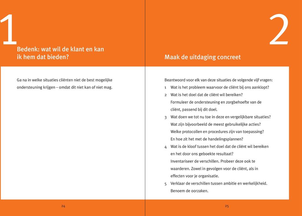 Formuleer de ondersteuning en zorgbehoefte van de cliënt, passend bij dit doel. 3 Wat doen we tot nu toe in deze en vergelijkbare situaties? Wat zijn bijvoorbeeld de meest gebruikelijke acties?