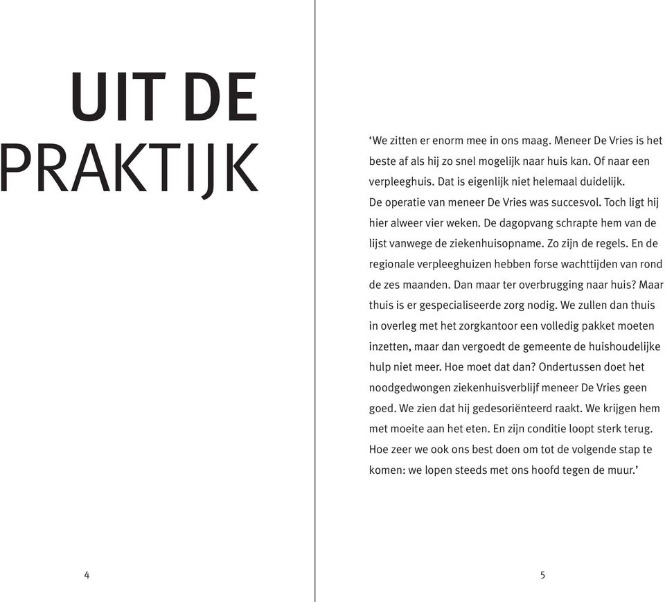 En de regionale verpleeghuizen hebben forse wachttijden van rond de zes maanden. Dan maar ter overbrugging naar huis? Maar thuis is er gespecialiseerde zorg nodig.