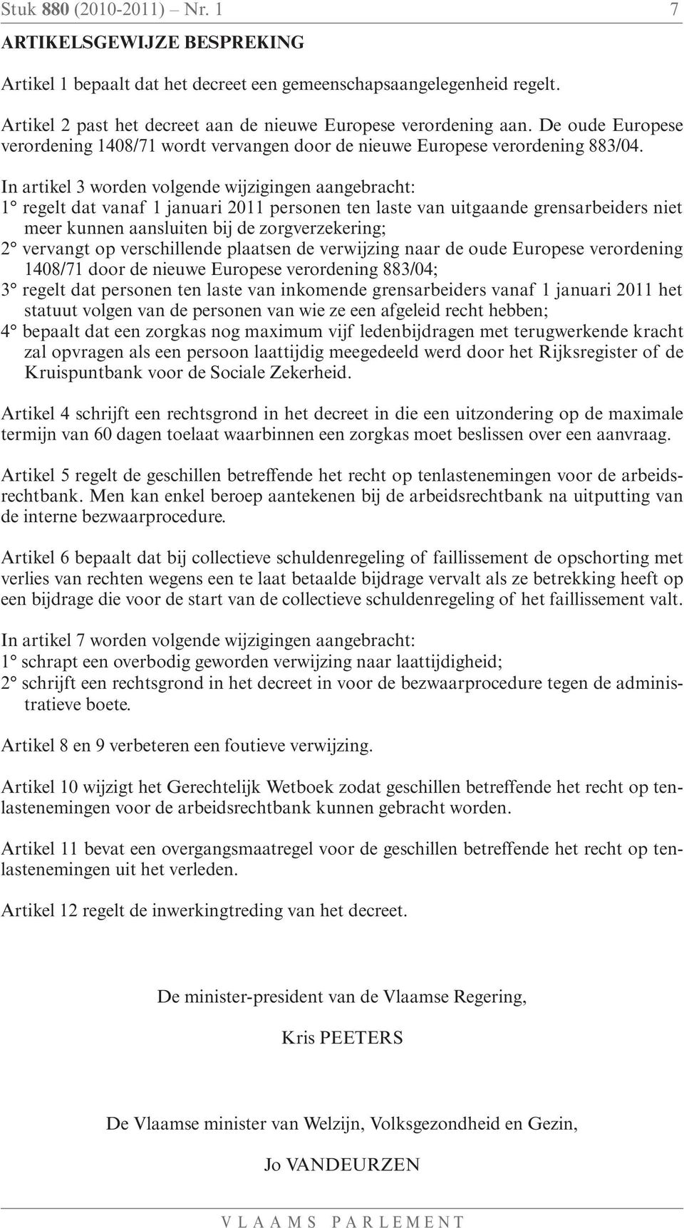 In artikel 3 worden volgende wijzigingen aangebracht: 1 regelt dat vanaf 1 januari 2011 personen ten laste van uitgaande grensarbeiders niet meer kunnen aansluiten bij de zorgverzekering; 2 vervangt