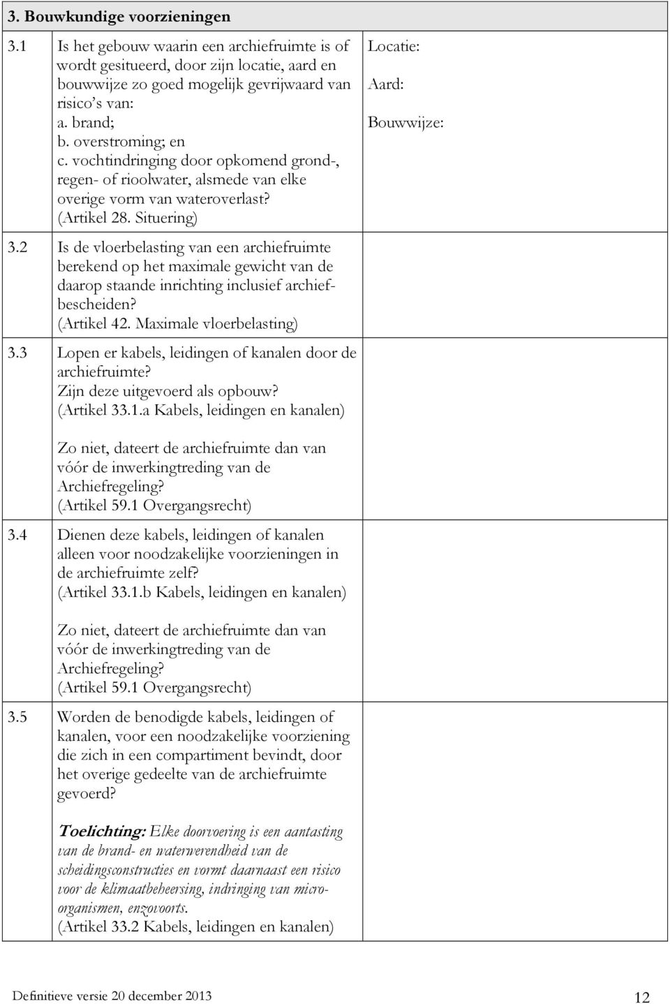 2 Is de vloerbelasting van een archiefruimte berekend op het maximale gewicht van de daarop staande inrichting inclusief archiefbescheiden? (Artikel 42. Maximale vloerbelasting) 3.