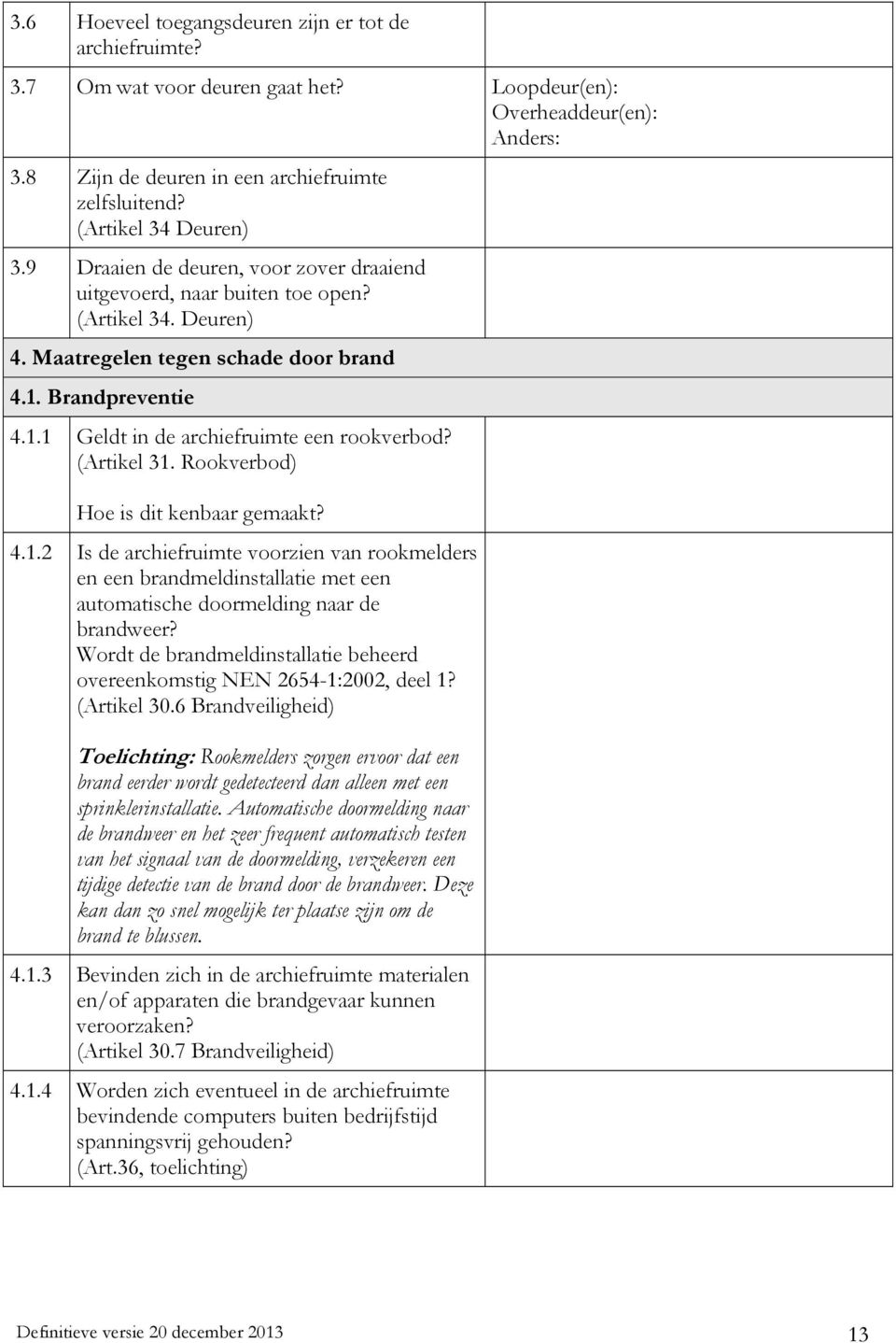 Brandpreventie 4.1.1 Geldt in de archiefruimte een rookverbod? (Artikel 31. Rookverbod) Hoe is dit kenbaar gemaakt? 4.1.2 Is de archiefruimte voorzien van rookmelders en een brandmeldinstallatie met een automatische doormelding naar de brandweer?