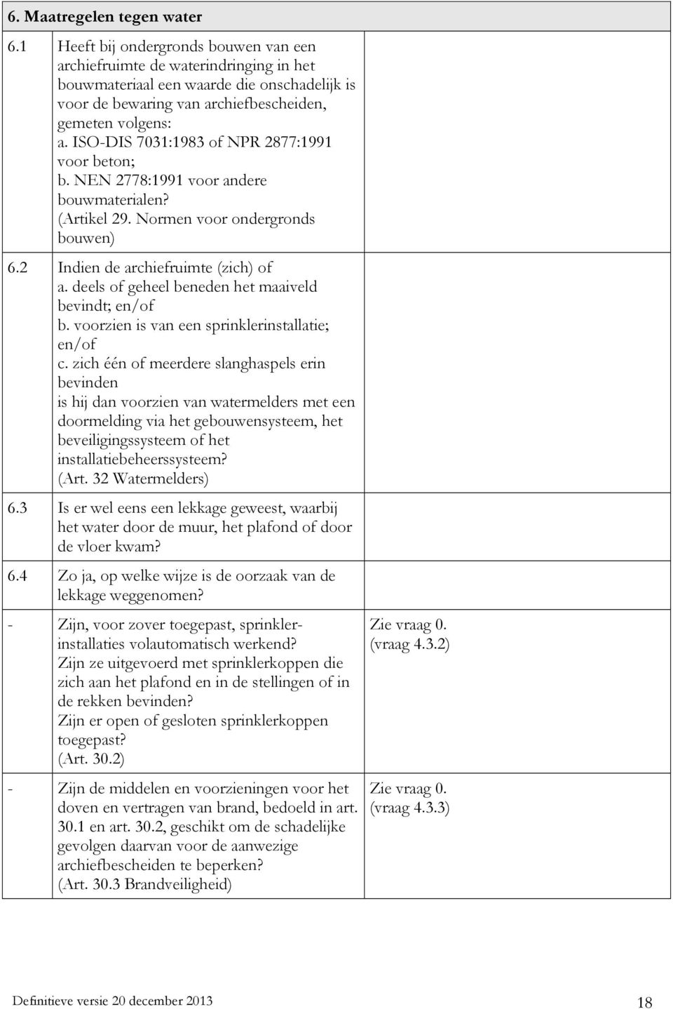 ISO-DIS 7031:1983 of NPR 2877:1991 voor beton; b. NEN 2778:1991 voor andere bouwmaterialen? (Artikel 29. Normen voor ondergronds bouwen) 6.2 Indien de archiefruimte (zich) of a.