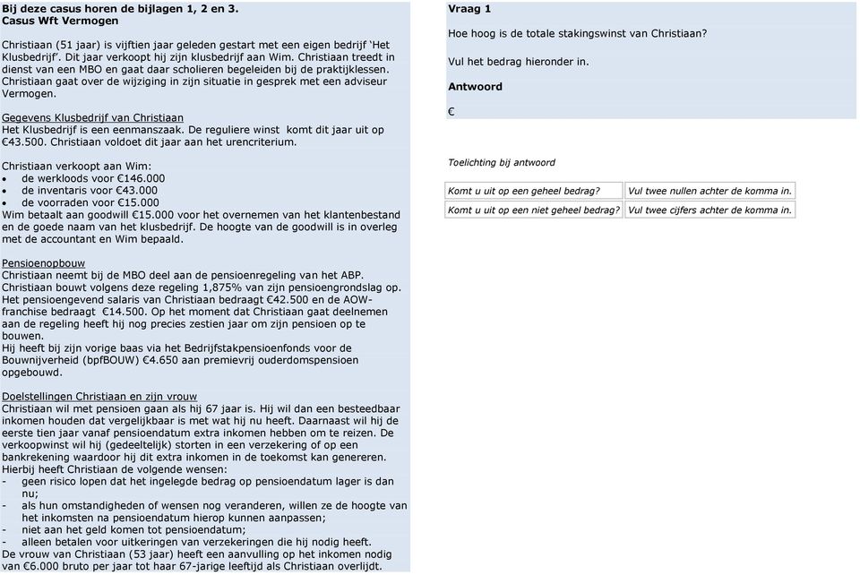 Christiaan gaat over de wijziging in zijn situatie in gesprek met een adviseur Vermogen. Gegevens Klusbedrijf van Christiaan Het Klusbedrijf is een eenmanszaak.