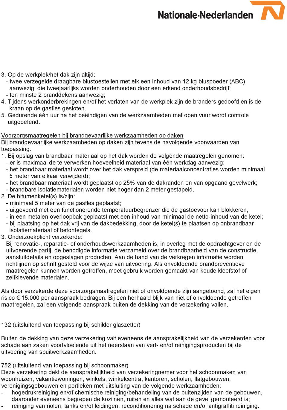 onderhoudsbedrijf; (gelden - ten minste slechts 2 voor branddekens zover hiernaar aanwezig; op het polisblad wordt verwezen) 4.