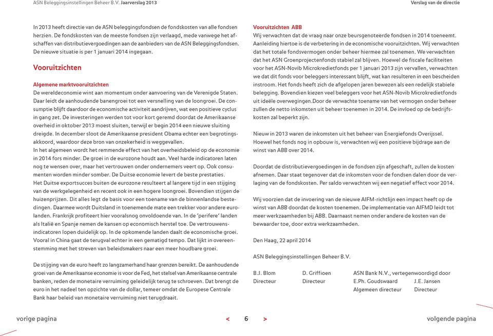 De nieuwe situatie is per 1 januari 2014 ingegaan. Vooruitzichten Algemene marktvooruitzichten De wereldeconomie wint aan momentum onder aanvoering van de Verenigde Staten.