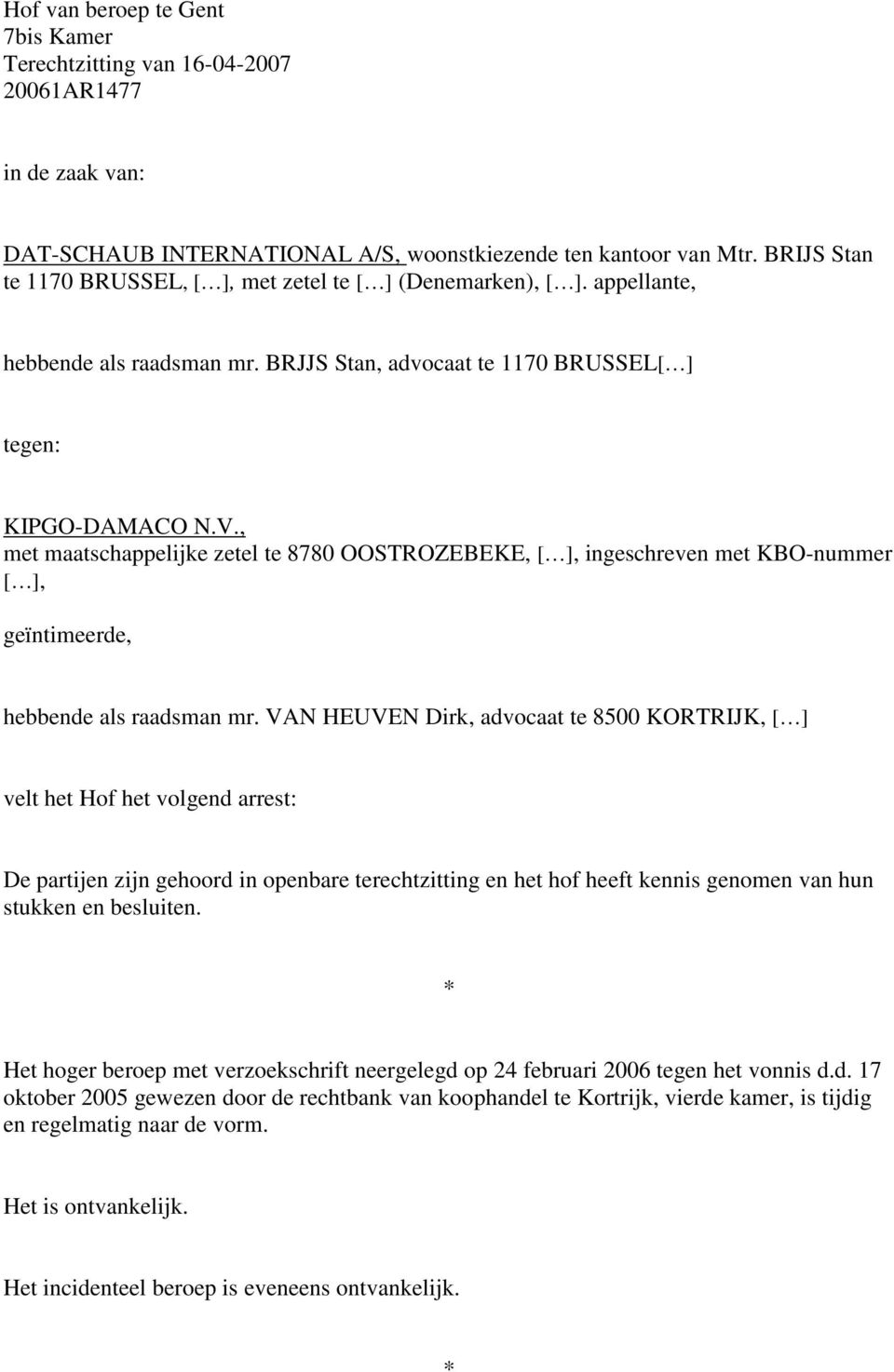 , met maatschappelijke zetel te 8780 OOSTROZEBEKE, [ ], ingeschreven met KBO-nummer [ ], geïntimeerde, hebbende als raadsman mr.