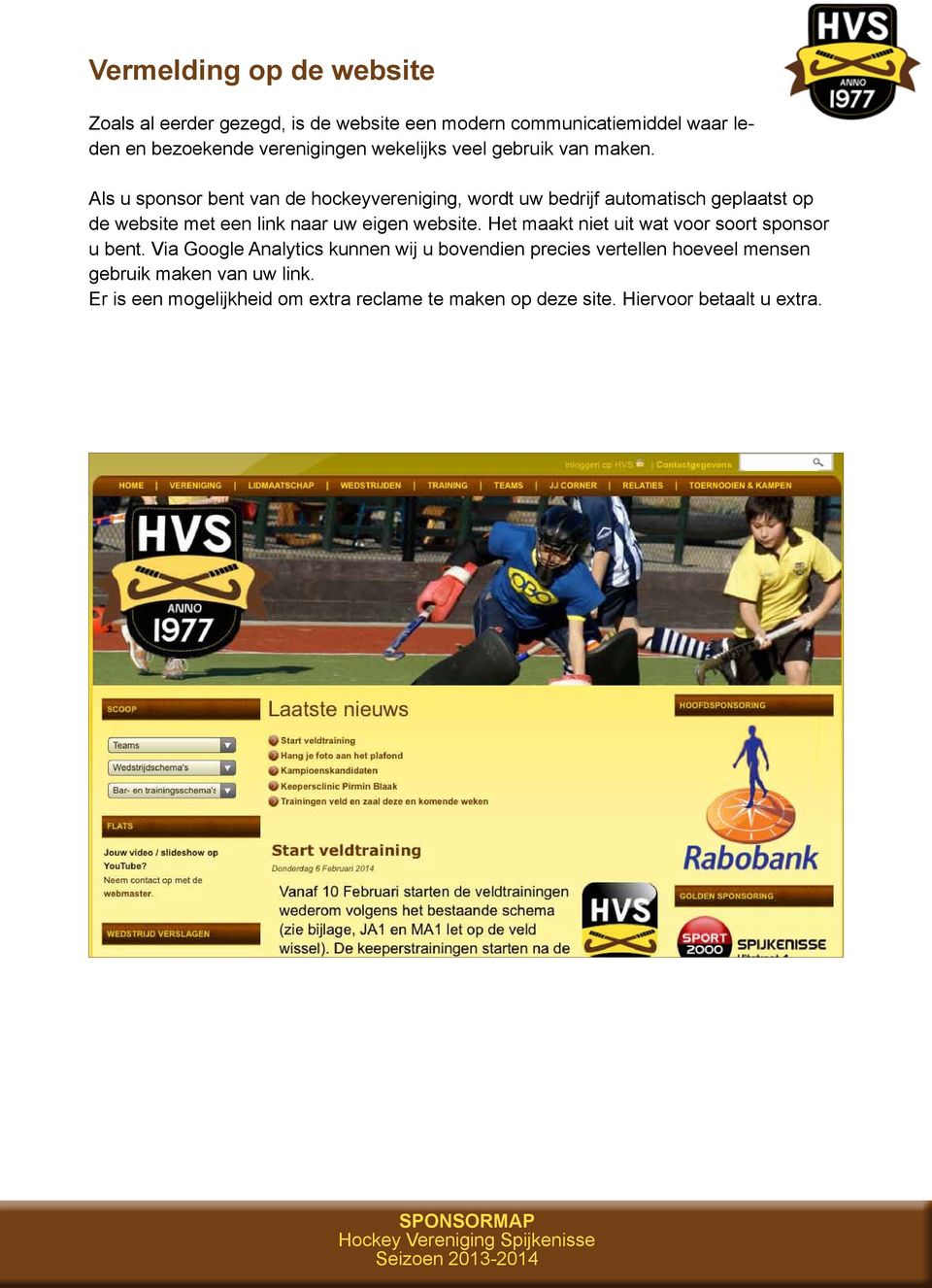 Als u sponsor bent van de hockeyvereniging, wordt uw bedrijf automatisch geplaatst op de website met een link naar uw eigen website.