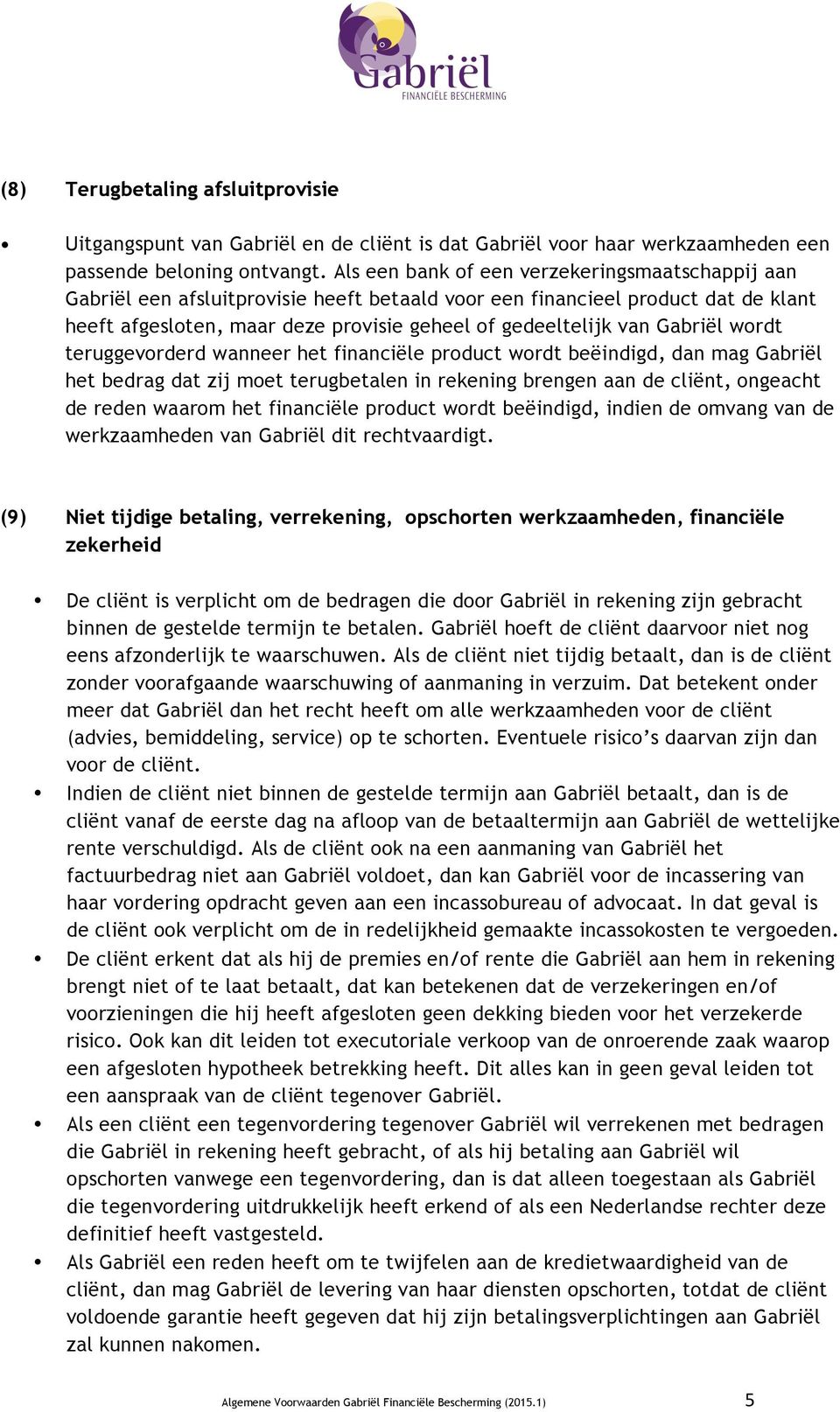 Gabriël wordt teruggevorderd wanneer het financiële product wordt beëindigd, dan mag Gabriël het bedrag dat zij moet terugbetalen in rekening brengen aan de cliënt, ongeacht de reden waarom het