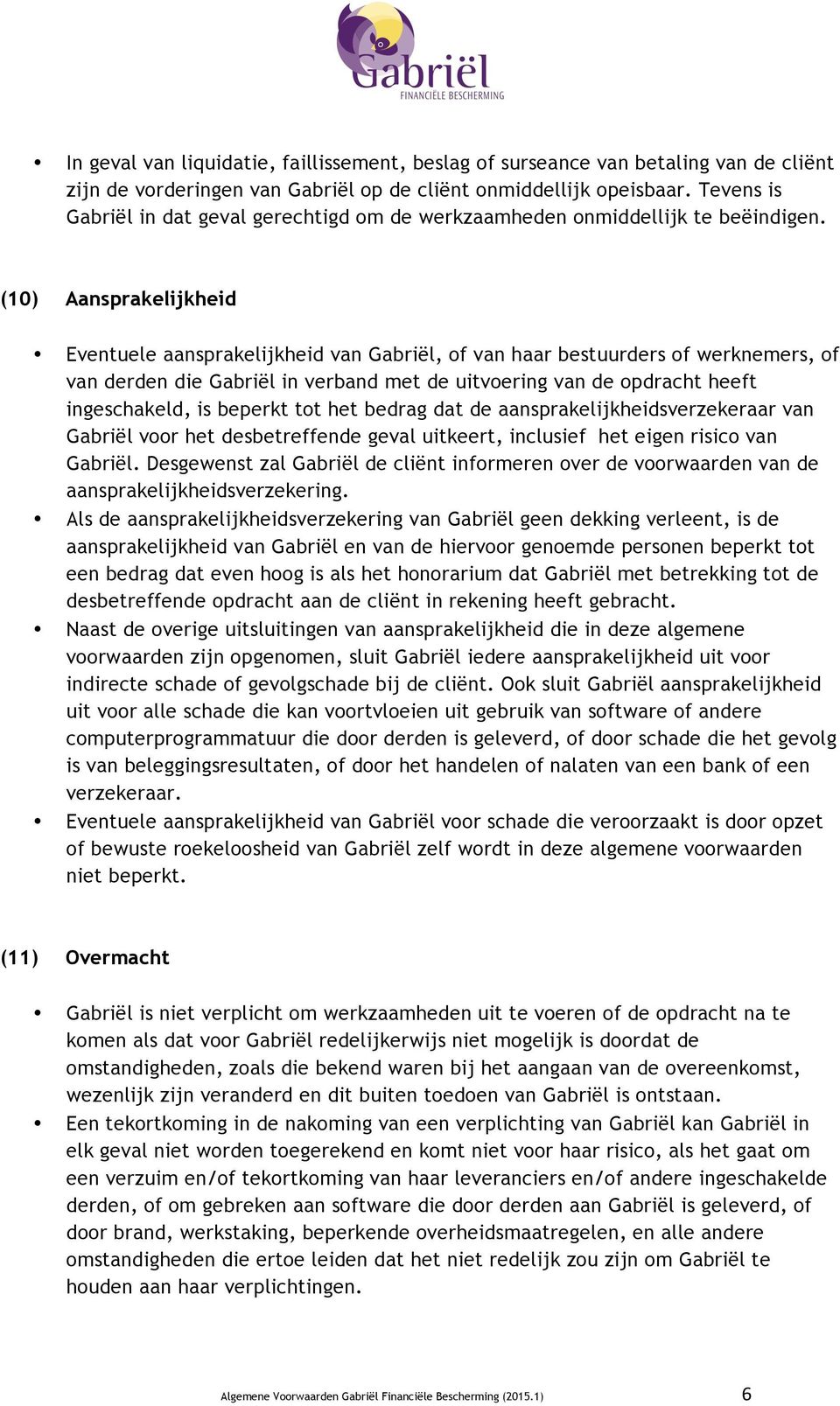 (10) Aansprakelijkheid Eventuele aansprakelijkheid van Gabriël, of van haar bestuurders of werknemers, of van derden die Gabriël in verband met de uitvoering van de opdracht heeft ingeschakeld, is