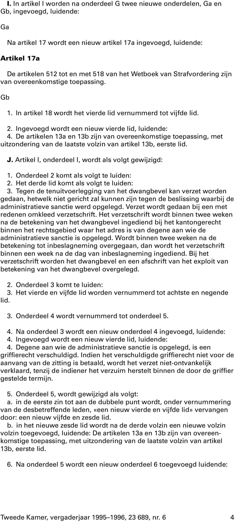 De artikelen 13a en 13b zijn van overeenkomstige toepassing, met uitzondering van de laatste volzin van artikel 13b, eerste lid. J. Artikel I, onderdeel I, wordt als volgt gewijzigd: 1.