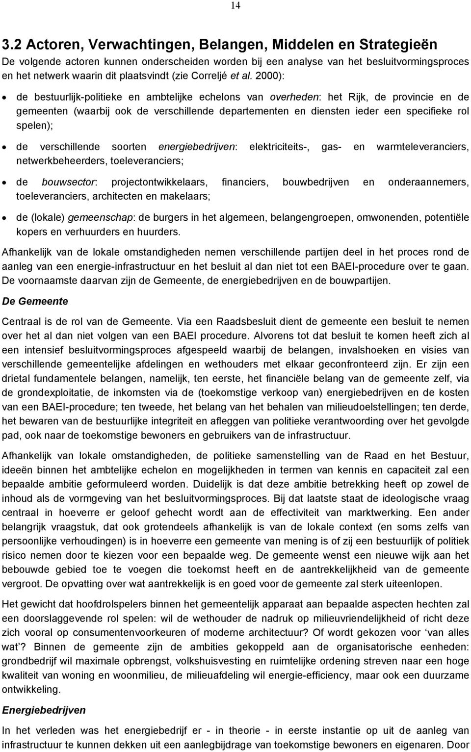 2000): de bestuurlijk-politieke en ambtelijke echelons van overheden: het Rijk, de provincie en de gemeenten (waarbij ook de verschillende departementen en diensten ieder een specifieke rol spelen);