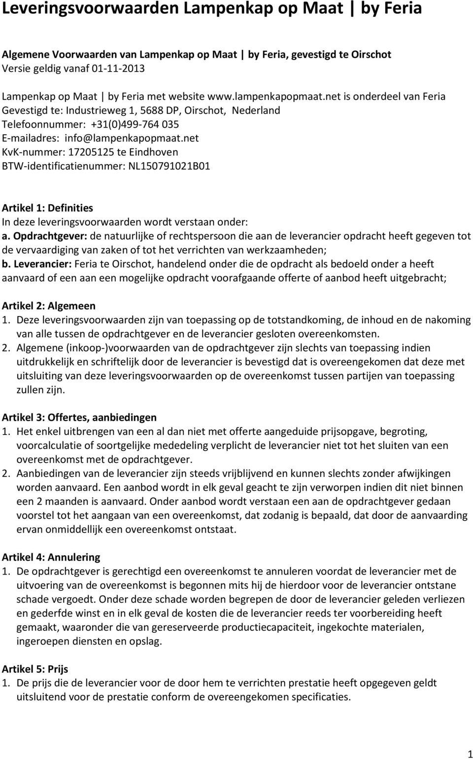 net KvK-nummer: 17205125 te Eindhoven BTW-identificatienummer: NL150791021B01 Artikel 1: Definities In deze leveringsvoorwaarden wordt verstaan onder: a.