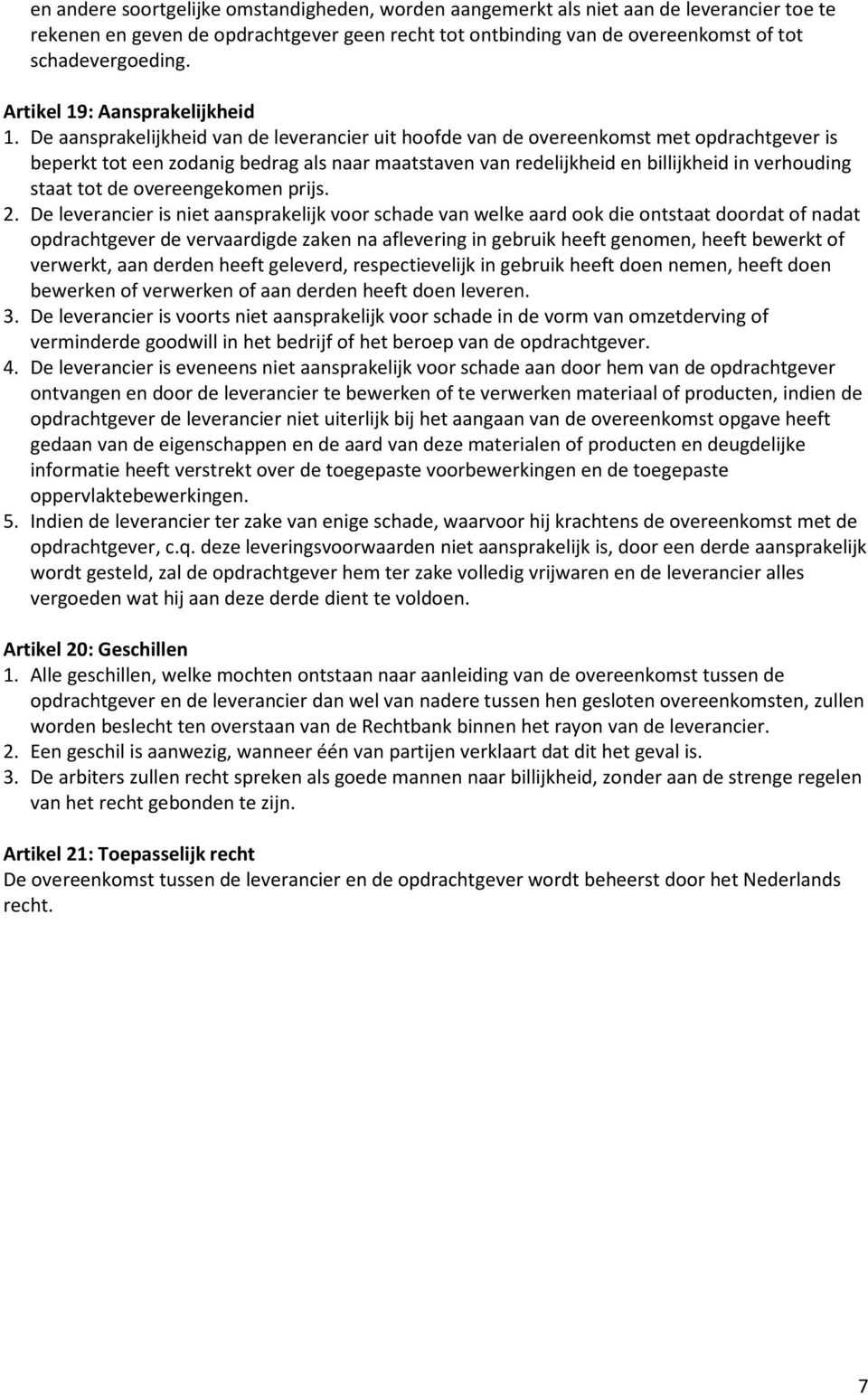 De aansprakelijkheid van de leverancier uit hoofde van de overeenkomst met opdrachtgever is beperkt tot een zodanig bedrag als naar maatstaven van redelijkheid en billijkheid in verhouding staat tot