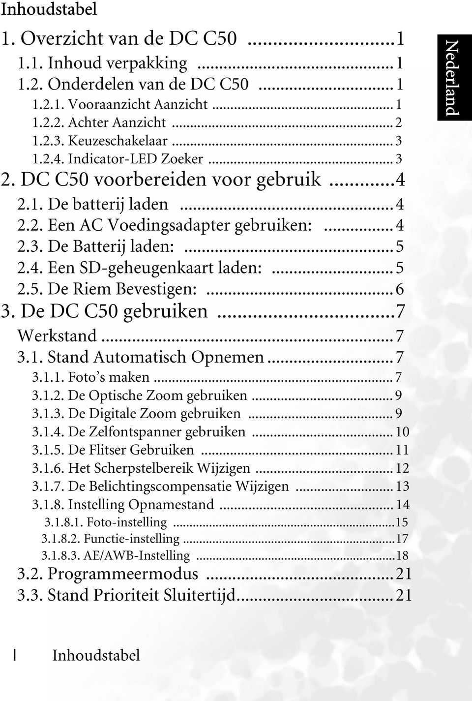 ..5 2.5. De Riem Bevestigen:...6 3. De DC C50 gebruiken...7 Werkstand...7 3.1. Stand Automatisch Opnemen...7 3.1.1. Foto s maken... 7 3.1.2. De Optische Zoom gebruiken... 9 3.1.3. De Digitale Zoom gebruiken.